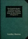 The English Reader: Or, Pieces in Prose and Poetry, Selected from the Best Writers : Designed to . - Lindley Murray