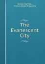 The Evanescent City - George Sterling