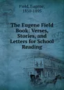 The Eugene Field Book: Verses, Stories, and Letters for School Reading - Eugene Field