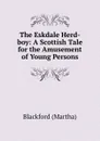 The Eskdale Herd-boy: A Scottish Tale for the Amusement of Young Persons - Blackford Martha