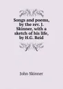 Songs and poems, by the rev. J. Skinner, with a sketch of his life, by H.G. Reid - John Skinner