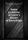 Some problems of Lotze.s theory of knowledge - Edwin Proctor Robins