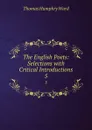 The English Poets: Selections with Critical Introductions. 5 - Thomas Humphry Ward