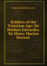 Soldiers of the Victorian Age: Sir Herbert Edwardes. Sir Henry Marion Durand . - Charles Rathbone Low