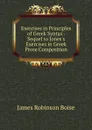 Exercises in Principles of Greek Syntax . Sequel to Jones.s Exercises in Greek Prose Composition - James Robinson Boise