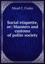 Social etiquette, or: Manners and customs of polite society - Maud C. Cooke