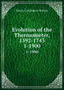 Evolution of the Thermometer, 1592-1743. 1-1900 - Bolton Henry Carrington