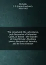 The remarkable life, adventures, and discoveries of Sebastian Cabot, of Bristol : the founder of Great Britain.s Maritime power, discoverer of America, and its first colonizer - James Fawckner Nicholls