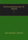 Escritos postumos de J. B. Alberdi. 1 - Juan Bautista Alberdi