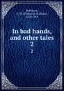 In bad hands, and other tales. 2 - Frederick William Robinson