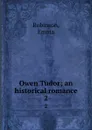 Owen Tudor; an historical romance. 2 - Emma Robinson