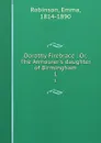 Dorothy Firebrace : Or, The Armourer.s daughter of Birmingham. 1 - Emma Robinson