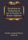 Excursion en Turkestan et sur la frontiere Russo-Afghane - Armand Pierre Cholet