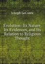 Evolution: Its Nature, Its Evidences, and Its Relation to Religious Thought - Joseph LeConte