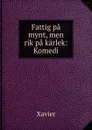 Fattig pa mynt, men rik pa karlek: Komedi - Xavier