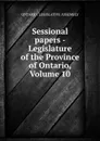 Sessional papers - Legislature of the Province of Ontario, Volume 10 - Ontario. Legislative Assembly