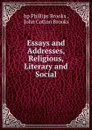 Essays and Addresses, Religious, Literary and Social - Phillips Brooks