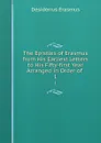 The Epistles of Erasmus from His Earliest Letters to His Fifty-first Year Arranged in Order of . 1 - Erasmus Desiderius