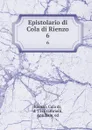 Epistolario di Cola di Rienzo. 6 - Cola di Rienzo