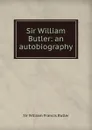 Sir William Butler: an autobiography - William Francis Butler