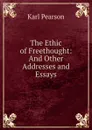 The Ethic of Freethought: And Other Addresses and Essays - Karl Pearson