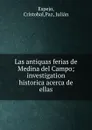 Las antiquas ferias de Medina del Campo; investigation historica acerca de ellas - Cristobal Espejo