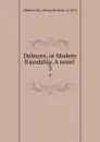 Delmore, or Modern friendship. A novel . 3 - Margaret Wade Roberts