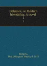 Delmore, or Modern friendship. A novel . 1 - Margaret Wade Roberts