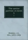 The senior partner. A novel. 1 - J. H. Riddell