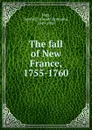 The fall of New France, 1755-1760 - Gerald Ephraim Hart