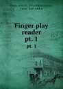 Finger play reader. pt. 1 - Davis, John W. (John Walter),Julien, Fanny, joint author