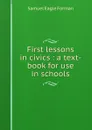 First lessons in civics : a text-book for use in schools - Samuel Eagle Forman