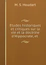 Etudes historiques et critiques sur la vie et la doctrine d.Hippocrate, et . - M.S. Houdart