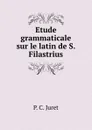 Etude grammaticale sur le latin de S. Filastrius - P.C. Juret