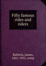 Fifty famous rides and riders - James Baldwin