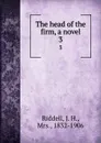 The head of the firm, a novel. 3 - J. H. Riddell