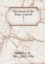 The head of the firm, a novel. 2 - J. H. Riddell