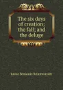 The six days of creation; the fall; and the deluge - Junius Benjamin Reimensnyder