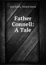 Father Connell: A Tale - John Banim