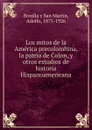 Los mitos de la America precolombina, la patria de Colon, y otros estudios de historia Hispanoamericana - Adolfo Bonilla y San Martín