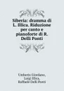 Siberia: dramma di L. Illica. Riduzione per canto e pianoforte di R. Delli Ponti - Umberto Giordano