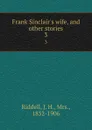 Frank Sinclair.s wife, and other stories. 3 - J. H. Riddell