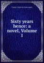 Sixty years hence: a novel, Volume 1 - Charles Frederick Henningsen