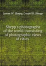 Shepp.s photographs of the world: consisting of photographic views of cities . - James W. Shepp