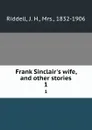 Frank Sinclair.s wife, and other stories. 1 - J. H. Riddell