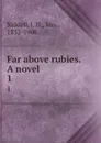 Far above rubies. A novel. 1 - J. H. Riddell