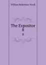 The Expositor. 8 - W. Robertson Nicoll