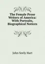 The Female Prose Writers of America: With Portraits, Biographical Notices . - John Seely Hart