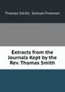 Extracts from the Journals Kept by the Rev. Thomas Smith - Thomas Smith