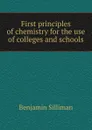 First principles of chemistry for the use of colleges and schools - Benjamin Silliman